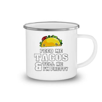 Feed Me Tacos And Tell Me I Am Pretty Camping Mug | Mazezy