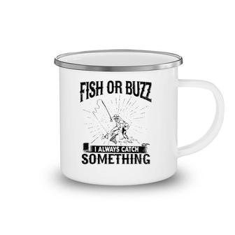 Fish Or Buzz I Always Catch Something Fishing Camping Mug | Mazezy