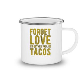 Forget Love Id Rather Fall In Tacos Camping Mug | Mazezy