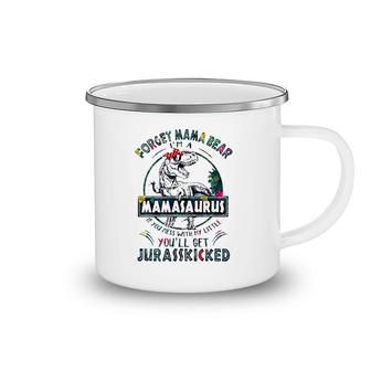 Forget Mama Bear I'm A Mamasaurus If You Mess With My Little You'll Get Jurasskicked Camping Mug | Mazezy