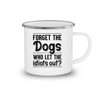 Forget The Dogs Who Let The Idiots Out Funny Saying Camping Mug | Mazezy