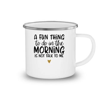 Fun Thing Do Not Talk To Me In The Morning Funny Camping Mug | Mazezy