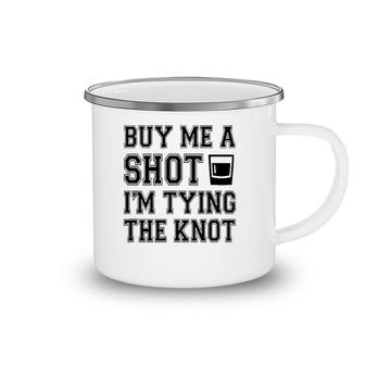 Funny Buy Me A Shot I'm Tying The Kno Camping Mug