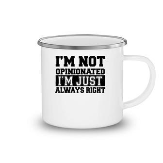 Funny Gift - I'm Not Opinionated I'm Just Always Right Camping Mug | Mazezy