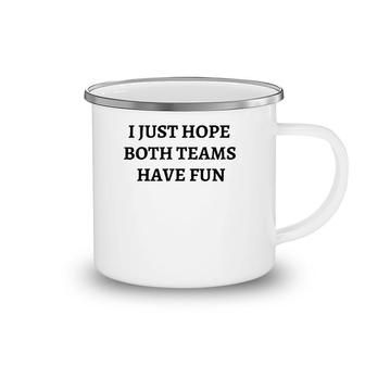 Funny I Just Hope Both Teams Have Fun S For Men Gift Camping Mug | Mazezy
