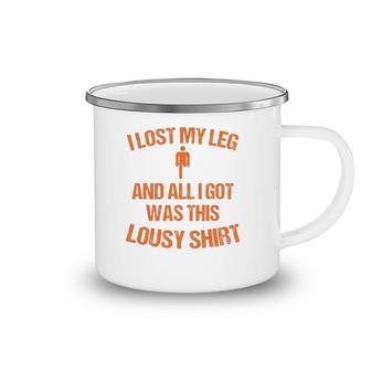 Funny I Lost My Leg And All I Got Was This Lousy Gift Camping Mug | Mazezy