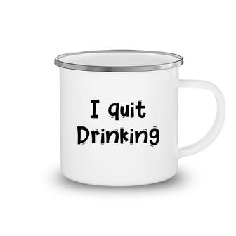 Funny I Quit Drinking Camping Mug | Mazezy