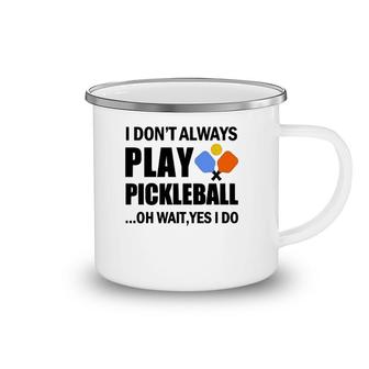 Funny Pickleball Gift, I Don't Always Play Pickleball Camping Mug | Mazezy