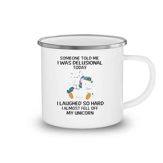 Funny Someone Told Me I Was Delusional Today I Laughed So Hard I Almost Feel Off My Unicorn Camping Mug | Mazezy