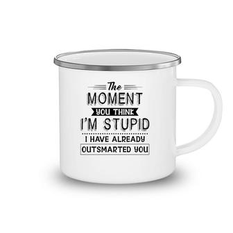 Funny The Moment You Think I'm Stupid I Have Already Outsmarted You Camping Mug | Mazezy
