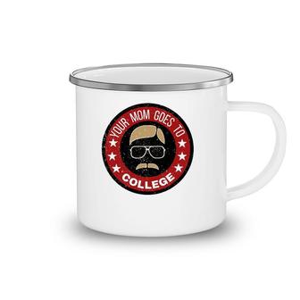 Funny Your Mom Goes To College Design Camping Mug | Mazezy