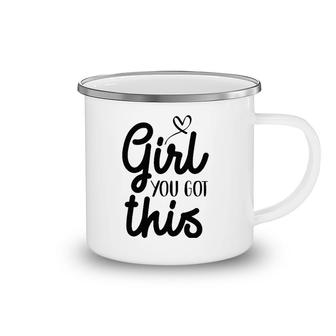 Girl You Got This Positive Ts Women Girls Affirmation Camping Mug | Mazezy