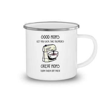 Good Moms Let You Lick The Beaters Great Moms Turn Them Off First Dough Mixer Gift Mother's Day Camping Mug | Mazezy