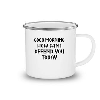 Good Morning How Can I Offend You Today Humor Saying Camping Mug | Mazezy