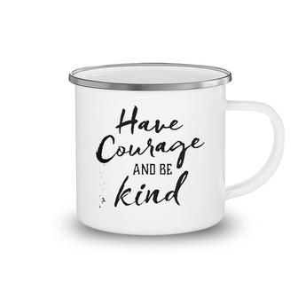 Have Courage And Be Kind Camping Mug | Mazezy