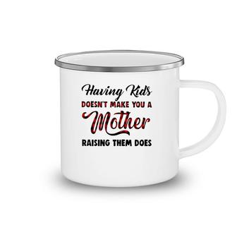Having Kids Doesn't Make You A Mother Raising Them Does Camping Mug | Mazezy