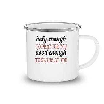 Holy Enough To Pray For You Hood Enough Apparel Funny Gift Camping Mug | Mazezy
