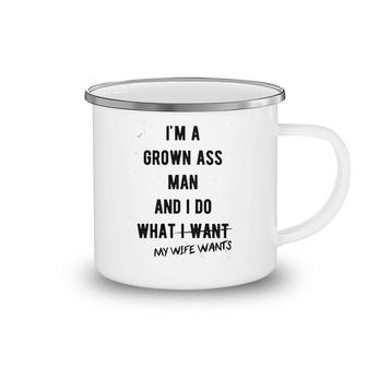 I Am A Grown Man I Do What My Wife Wants Camping Mug | Mazezy