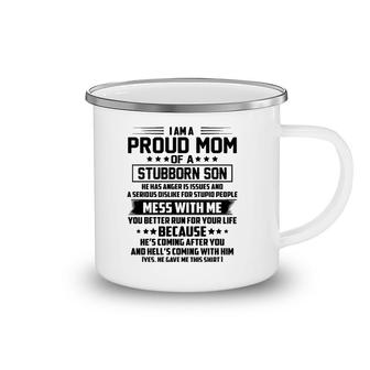 I Am A Proud Mom Of A Stubborn Son He Has Anger Is Issues Camping Mug | Mazezy