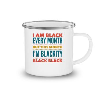 I Am Black Every Month This Month I'm Blackity Black Black Camping Mug | Mazezy