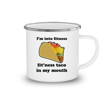 I Am Into The Fitness Taco In My Mouth Camping Mug
