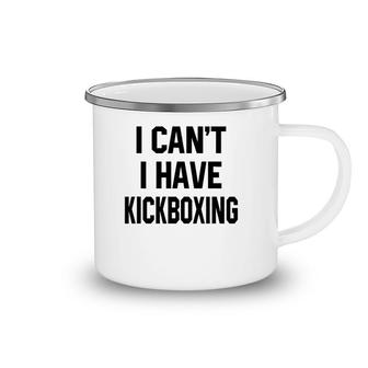 I Can't I Have Kickboxing Funny Kickbox Martial Women Men Camping Mug | Mazezy