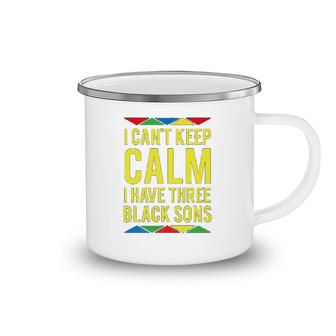 I Cant Keep Calm I Have Three Black Sons Camping Mug | Mazezy