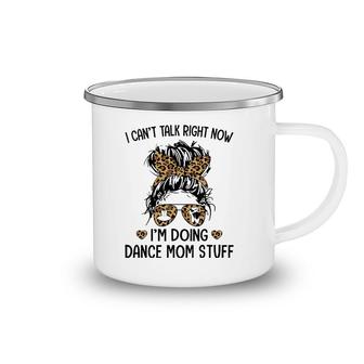 I Can't Talk Right Now I'm Doing Dance Mom Stuff Camping Mug | Mazezy
