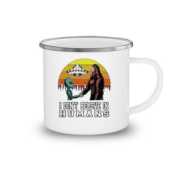 I Don't Believe In Humans Bigfoot Alien Ufo Flying Object Camping Mug | Mazezy