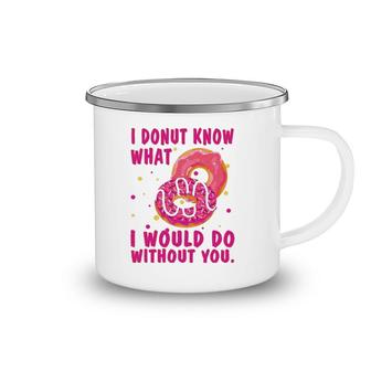 I Donut Know What I Would Do Without You Camping Mug | Mazezy