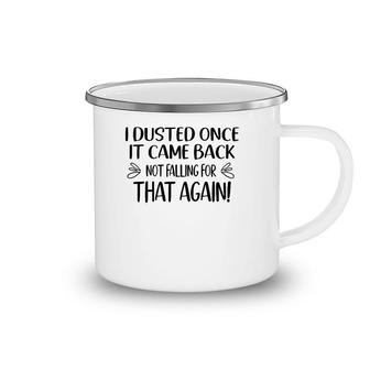 I Dusted Once It Came Back Not Falling For That Again Camping Mug | Mazezy