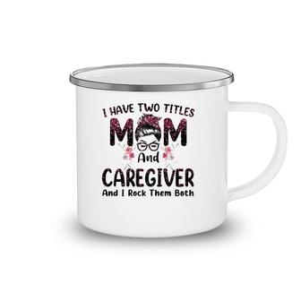 I Have Two Titles Mom & Caregiver Floral Mother's Day Camping Mug | Mazezy
