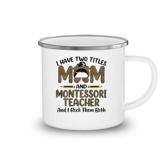 I Have Two Titles Mom & Montessori Teacher Mother's Day Camping Mug | Mazezy