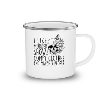 I Like Murder Shows Comfy Clothes And Maybe 3 People Mom Camping Mug | Mazezy
