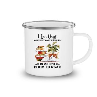 I Love Days When My Only Problem Is Which Book To Read Version Camping Mug | Mazezy
