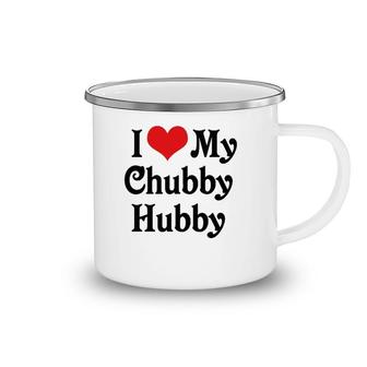 I Love Heart My Chubby Hubby Boyfriend Girlfriend Lovers Camping Mug | Mazezy