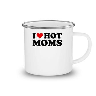I Love Hot Moms Funny Red Heart I Heart Hot Moms Camping Mug | Mazezy