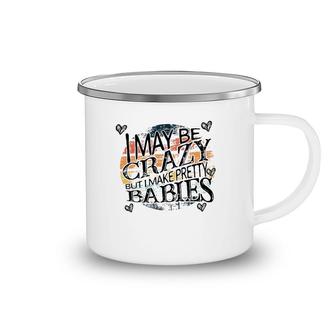 I May Be Crazy But I Make Pretty Babies Pregnancy Announcement Mother's Day Camping Mug | Mazezy