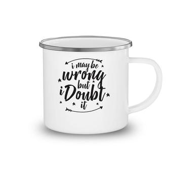 I May Be Wrong But Doubt It Camping Mug | Mazezy