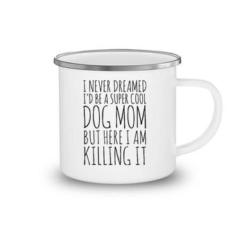 I Never Dreamed I'd Be A Super Cool Dog Mom Camping Mug | Mazezy