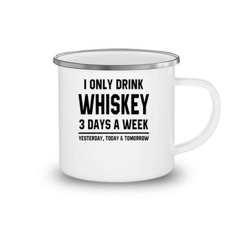 I Only Drink Whiskey 3 Days A Week Funny Saying Drinking Premium Camping Mug | Mazezy