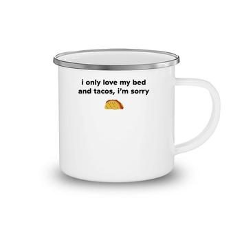 I Only Love My Bed And Tacos I'm Sorry Camping Mug | Mazezy