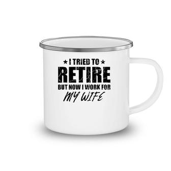 I Tried To Retire But Now I Work For My Wife Gift Camping Mug | Mazezy