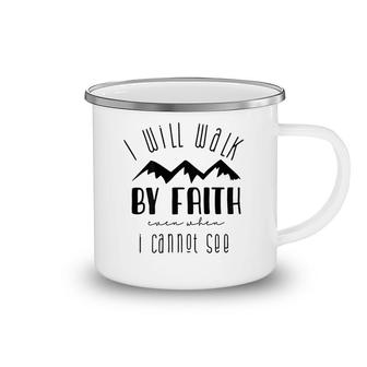I Will Walk By Faith When I Cannot See Camping Mug | Mazezy