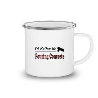 Id Rather Be Pouring Concrete Camping Mug | Mazezy