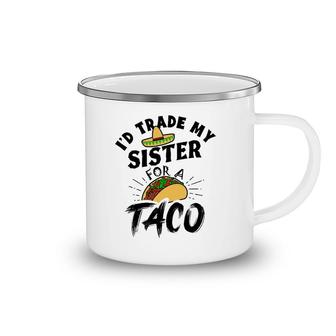 I'd Trade My Sister For A Taco Funny Tacos Camping Mug | Mazezy