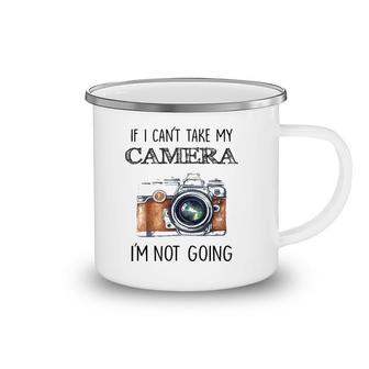 If I Can't Take My Camera I'm Not Going Tee Camping Mug | Mazezy