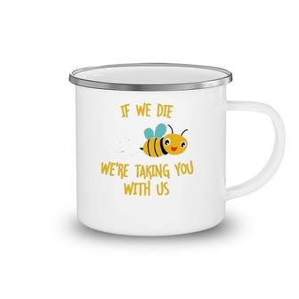 If We Die We're Taking You With Us Save The Bees Camping Mug | Mazezy