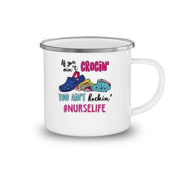 If You Ain't Crocin' You Ain't Rockin' Nurse Life Camping Mug | Mazezy