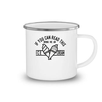If You Can Read This Bring Me An Ice Cream Funny Ice Cream Camping Mug | Mazezy